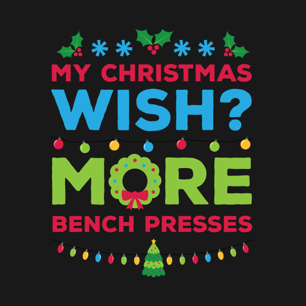 My Christmas Wish More Bench Presses Xmas Gift - Merry Liftmas - T-Shirt