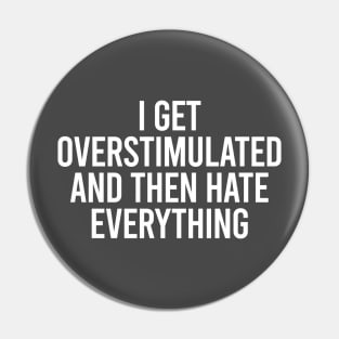 I Get Overstimulated And Then Hate Everything Pin