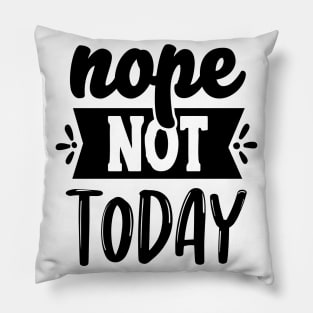 Nope Not Today Pillow