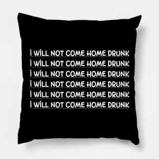 I Will Not Come Home Drunk Pillow