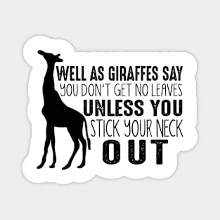 Well As Giraffes Say You Don't Get No Leaves Unless You Stick Your Neck Out Magnet