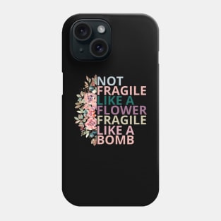 Not fragile like a flower fragile like a bomb Phone Case