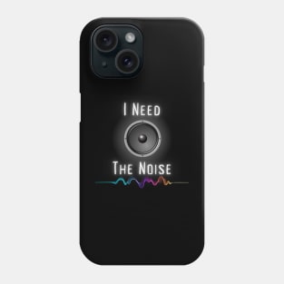 I Need The Noise Phone Case