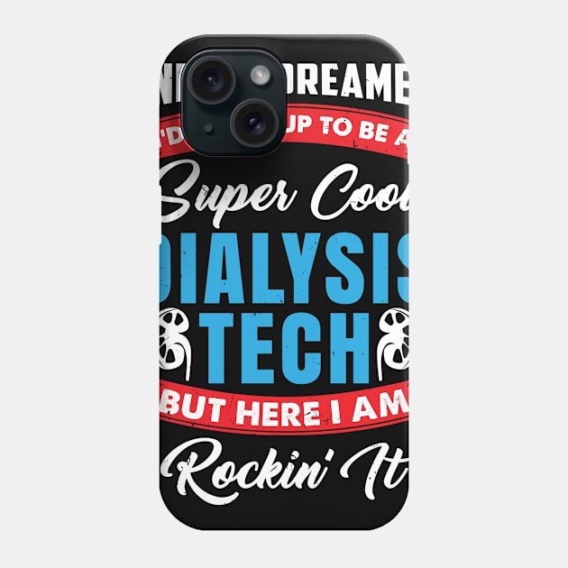 I Never Dreamed I'd Grow Up To Be A Super Cool Dialysis Tech But Here I'm Rockin' It Phone Case by seiuwe