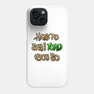 Hate to say I toad you so Phone Case