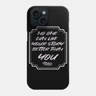 No One Can Live Your Story Better Than You Phone Case