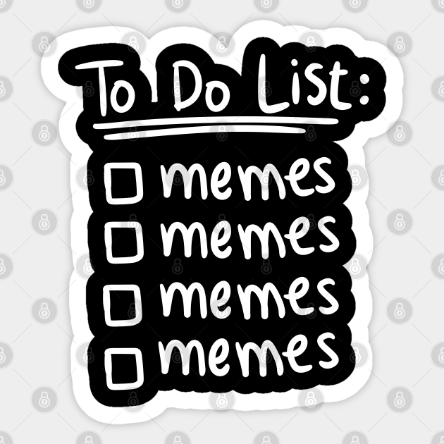 Meme Shirt Funny To Do List Memes Today Memes Sticker Teepublic
