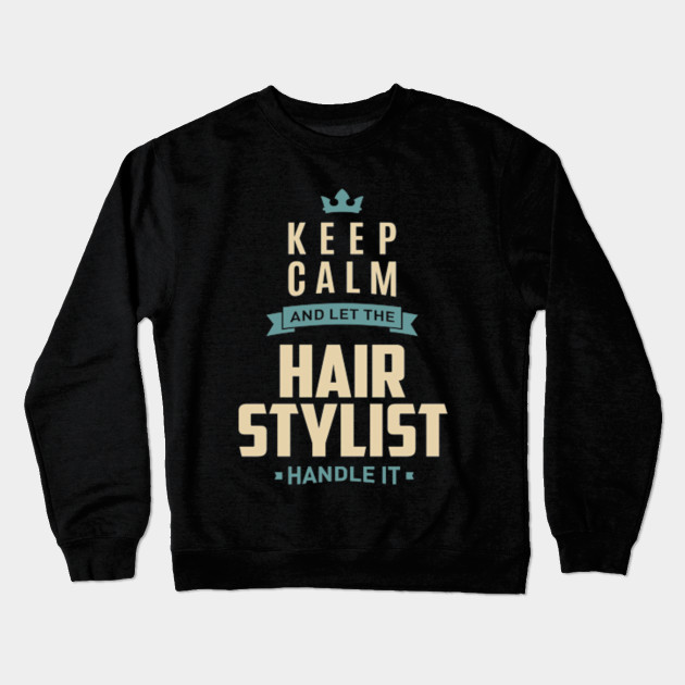 Keep Calm Hair Stylist Hair Stylist Gifts Crewneck Sweatshirt