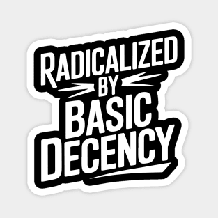 Radicalized by Basic Decency Magnet