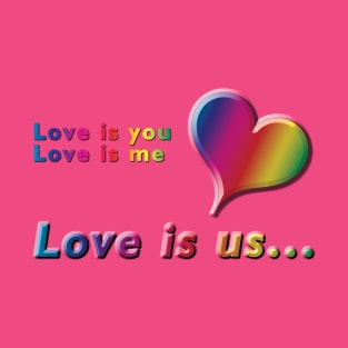 Love is you, Love is me, Love is us Rainbow Heart & Text Design on Pink Background T-Shirt