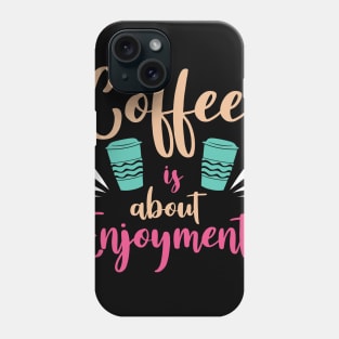 Coffee is about enjoy ment Phone Case