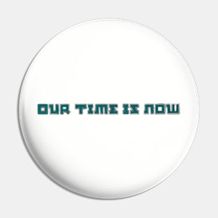 Our Time is Now Pin