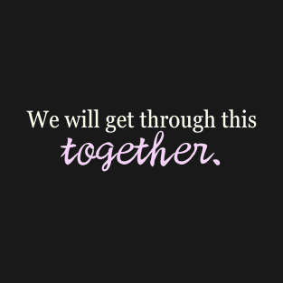 we will get through this together T-Shirt