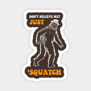 Don't Believe Me Just Squatch Magnet