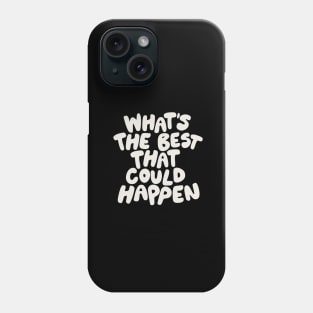 Whats The Best That Could Happen in Black and White Phone Case