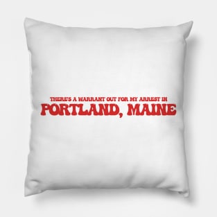 There's a warrant out for my arrest in Portland, Maine Pillow