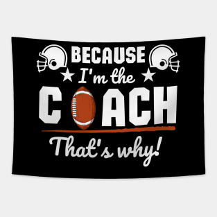 Because I'm the coach that's why! - Football Tapestry