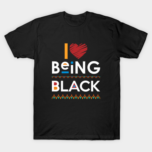 I Love Being Black - Black Power - T-Shirt