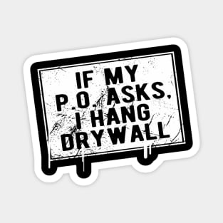 If My P O Asks I Hang Drywall Hilarious Magnet