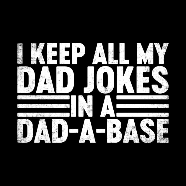 I Keep All My Dad Jokes In A Dad-a-base Funny Father's Day by tervesea