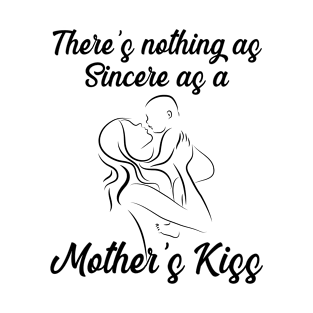 There’s nothing as sincere as a mother’s kiss T-Shirt