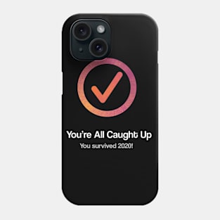 You're all caught up! Phone Case