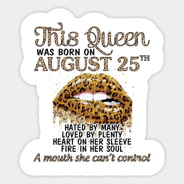 This Queen Was Born On August 25th Hated By Many Loved By Plenty Heart Fire A Mouth Can't Control - Happy Birthday Girl Born In August 25 - Sticker