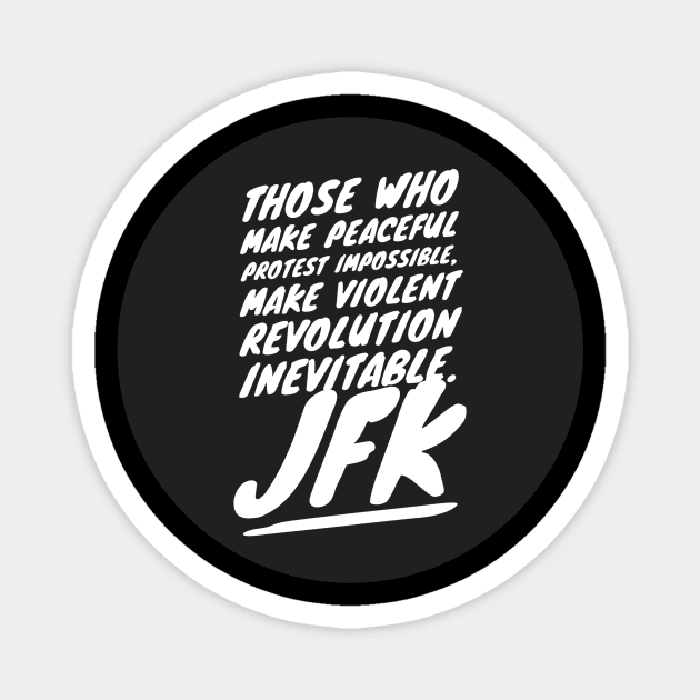 Those who make peaceful protest impossible, make violent REVOLUTION inevitable… JFK Magnet by PersianFMts