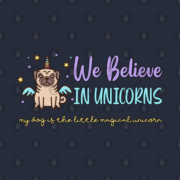 We Believe In Unicorns - Pug Lovers by The Perfect Mind