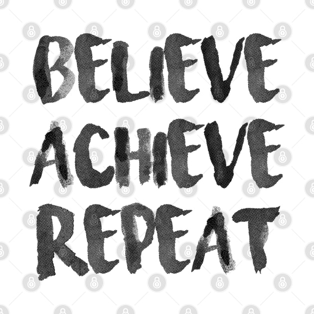 Believe Achieve Repeat by Arch4Design