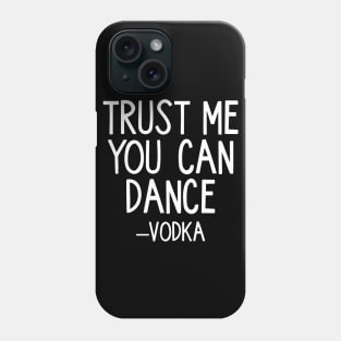 Trust Me You Can Dance - Vodka Phone Case