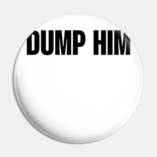 Dump him Pin