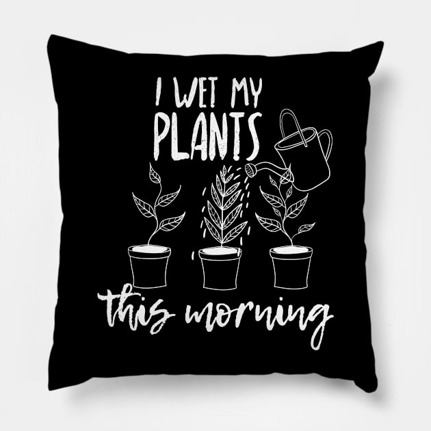 I Wet My Plants This Morning Pillow by Dreamy Panda Designs