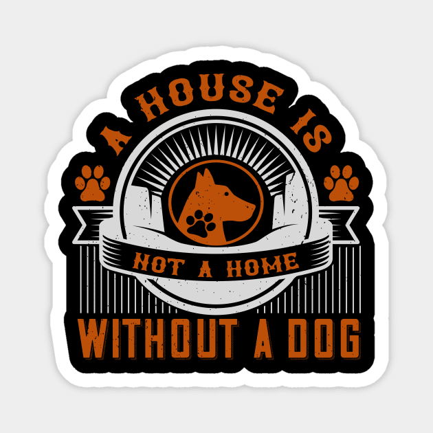 A House Is Not A Home Without A Dog - Dog Lovers Dogs Magnet by fromherotozero