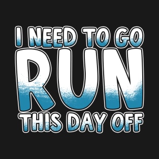 I Need To Go Run This Day Off T-Shirt