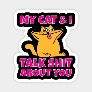 My cat and I talk shit about you Magnet