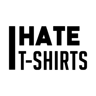 I hate t-shirts v.2 T-Shirt