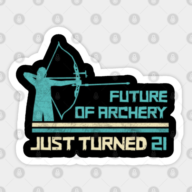 Future Of Archery Just Turned 21 Shirt Archer Birthday Idea Bow Target Kid Bday Tshirt Gift Tee Future Of Archery Just Turned 21 Sticker Teepublic