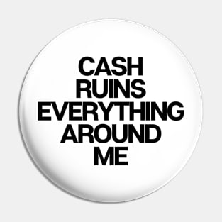 Cash Ruins Everything Around Me Pin