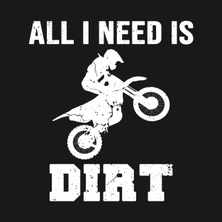 All I Need Is Dirt Bike Motocross Off-Roading T-Shirt