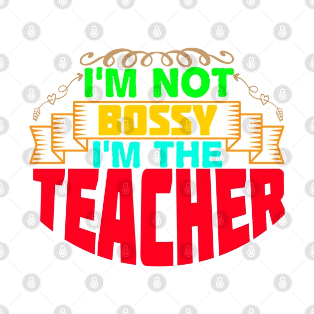 I'm not bossy I'm the teacher by HassibDesign