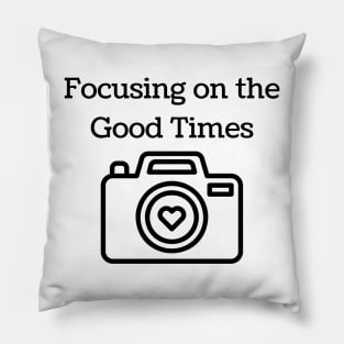 "Focusing on the Good Times" Pillow