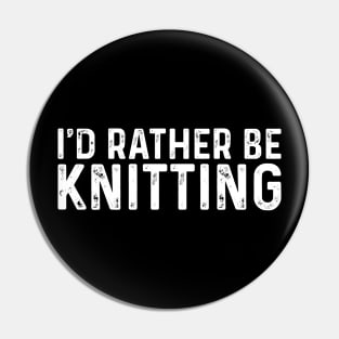 I'd Rather Be Knitting Hobby Knitter Knit Sayings Pin