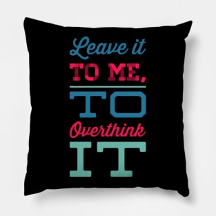 Leave it to me to overthink it hold on let me overthink this Pillow