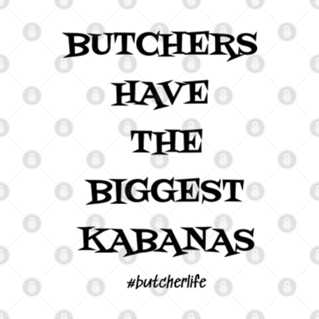 Funny Butcher T-Shirt | Butchers Have the Biggest Kabanas | BBQ Gifts | Butcher Gift | Butcher Dad | Master Butcher | Funny Butcher Quote by WyldbyDesign