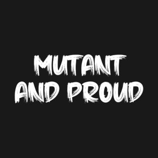 mutant and proud T-Shirt