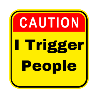 Caution I Trigger People - Funny Trigger Warning T-Shirt