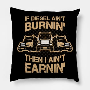 If Diesel Ain’t Burnin’ I Ain’t Earnin’, truck Drivers Pillow