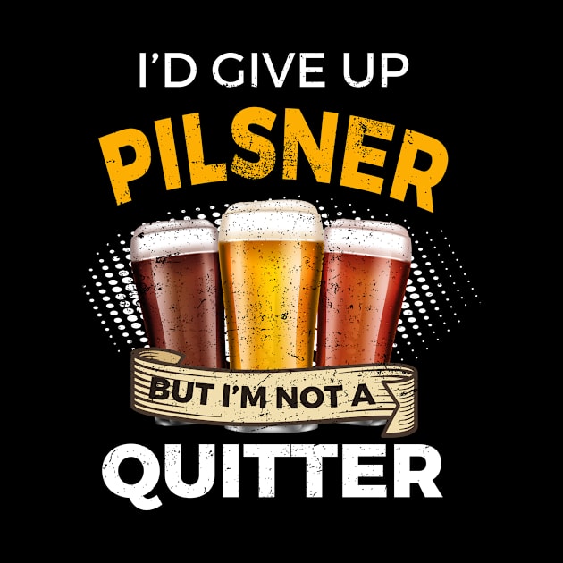 Funny Pilsner Give Up Beer But Not A Quitter by SzarlottaDesigns