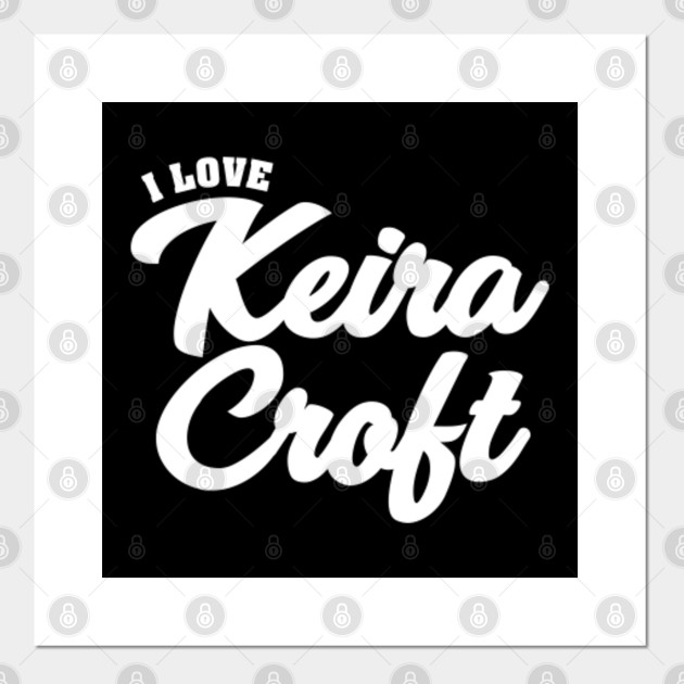 I Love Keira Croft Celebrity Affiche Et Impression D Art Teepublic Fr